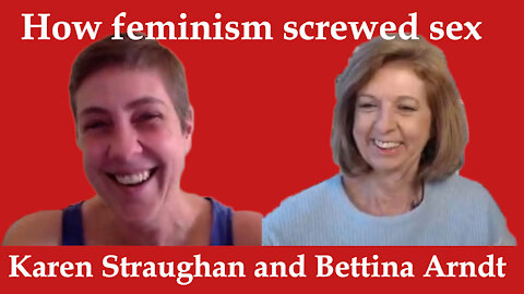 Karen Straughan and Bettina Arndt talk about how Feminism Screwed Sex