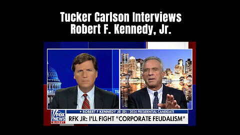 Tucker Carlson Interviews Robert F. Kennedy, Jr.