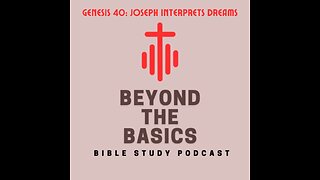 Genesis 40: Joseph Interprets Dreams - Beyond The Basics Bible Study Podcast