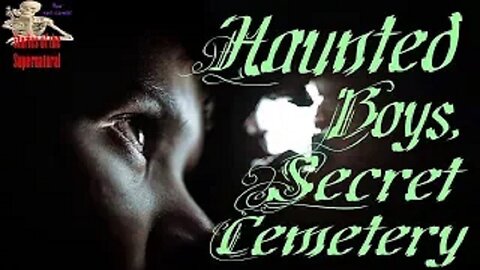Haunted Boys, Secret Cemetery | Stories of the Supernatural