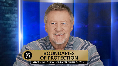 Boundaries of Protection | Give Him 15: Daily Prayer with Dutch | November 13, 2023