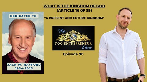 A Present and Future Kingdom (Teaching 16 of 39) - The KOG Entrepreneur Show - Episode 90