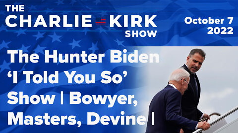 The Hunter Biden ‘I Told You So’ Show | Bowyer, Masters, Devine |The Charlie Kirk Show LIVE 10.07.22