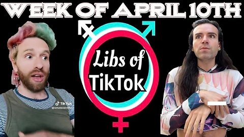 Libs of Tik-Tok: Week of April 10th