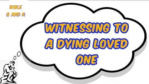 Witnessing to a Dying Loved One