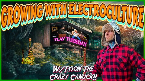 Electroculture w/Tyson the Crazy Canuck! Human/Digital Clones! TLAV Tuesday!