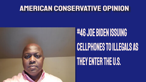 #46 Joe Biden issuing cellphones to illegals as they enter U S