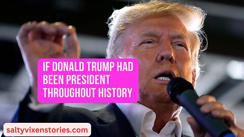 If Donald Trump Had Been President Throughout History