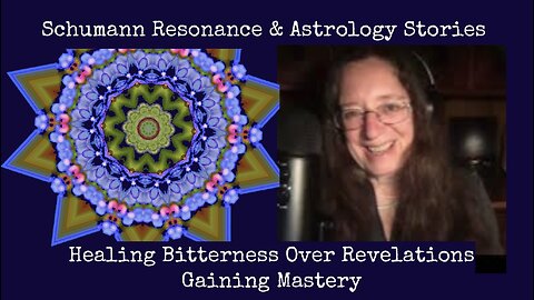 Schumann Resonance & Astrology Stories: Healing Bitterness Over Revelations, Gaining Mastery