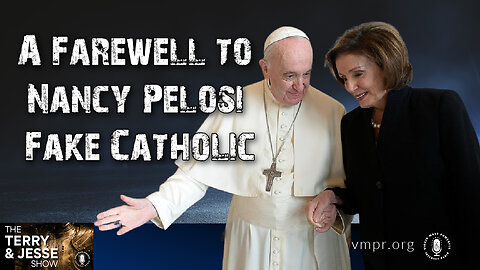 05 Dec 22, The Terry & Jesse Show: A Farewell to Nancy Pelosi, Fake Catholic