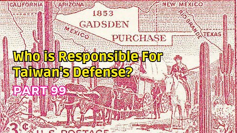 (99) Who is Responsible for Taiwan's Defense? | Alta California, Mexican Cession, Gadsden Purchase