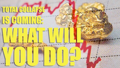 Total Collapse Is Coming: What Will You Do?