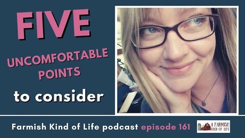 5 Uncomfortable Points to Consider | Farmish Kind of Life Podcast | Epi 161 (8-10-21)