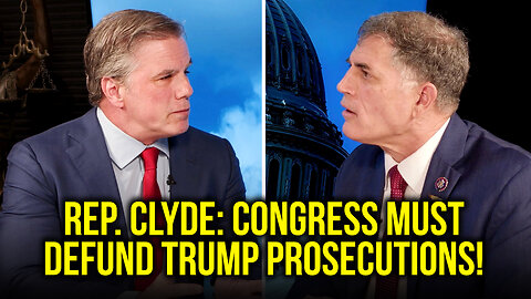 Rep. Clyde: Congress MUST Defund Trump Prosecutions!
