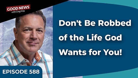 Episode 588: Don't Be Robbed of the Life God Wants for You!