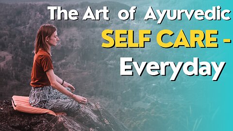 The Art of Ayurvedic Self-Care: Nurturing Mind, Body, and Spirit.
