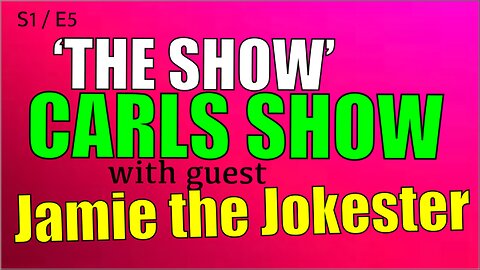 S1/E5: ‘THE SHOW’ CARLS SHOW with Special guest Jamie the Entertainer
