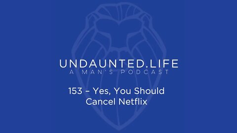 153 - Yes, You Should Cancel Netflix