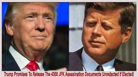 TRUMP PROMISES TO RELEASE THE 4300 JFK ASSASINATION DOCUMENTS UNREDACTED IF ELECTED!
