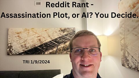 Reddit Rant - Assassination Plot, or AI? You Decide.