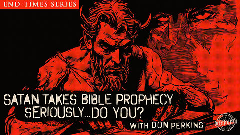 Satan Takes Bible Prophecy Seriously...Do You?