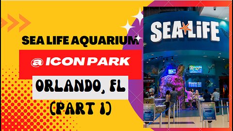 Places to go: SEA Life Aquarium at ICON Park, in Orlando, FL (Part 1)