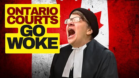Ontario Courts Go Woke