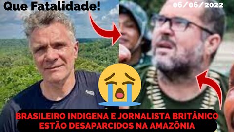 ESTÃO DESAPARECIDOS NA AMAZÔNIA UM INDÍGENA BRASILEIRO E UM JORNALISTA BRITÂNICO