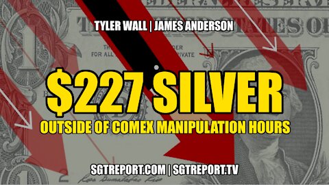 FACT: *$227 SILVER* OUTSIDE OF COMEX MANIPULATION HOURS -- TYLER WALL & JAMES ANDERSON