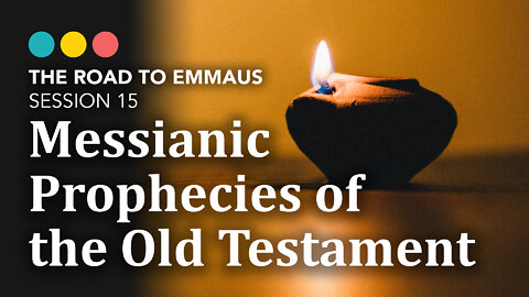 ROAD TO EMMAUS: Messianic Prophecies of the Old Testament | Session 15