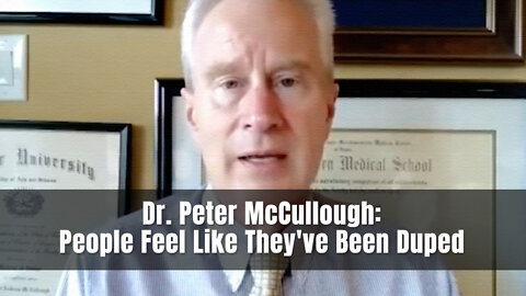 Dr. Peter McCullough: People Feel Like They've Been Duped