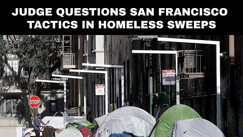 Judge questions San Francisco tactics in homeless sweeps