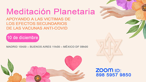 APOYO VICTIMAS DE LOS EFECTOS SECUNDARIOS DE LAS VACUNAS COVID, Meditación Planetaria, 10 dic. 2022