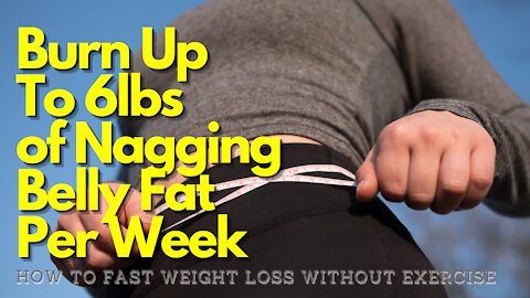How To Fast Weight Loss Without Exercise - Burn Up To 6lbs of Nagging Belly Fat Per Week