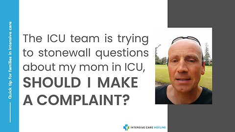 The ICU team is trying to stonewall questions about my mom in ICU. Should I make a complaint?