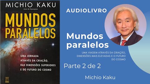 Mundos Paralelos - audiolivro - Michio Kaku - parte 2 de 2
