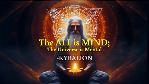 WISDOM OF THE KYBALION - The Principle of Mentalism - The All is Mind