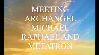 MEETING ARCHANGEL MICHAEL RAPHAEL AND METATRON