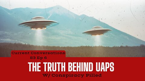The Truth about UFOs w/ Conspiracy Pilled- Current Conversations (S3- EP6)