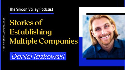 Stories of Establishing Multiple Companies - Daniel Idzkowski #108 The Silicon Valley Podcast