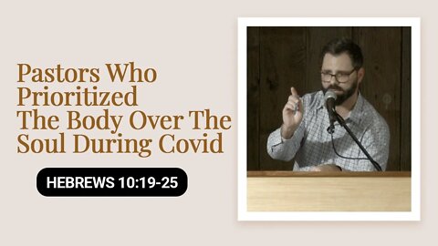 Pastors Who Prioritized The Body Over The Soul During Covid | Hebrews 10:19 25