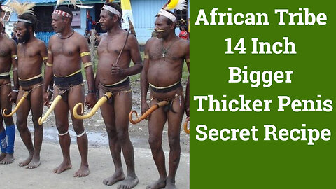 African Tribe 14 Inch Bigger Thicker Penile Secret Recipe