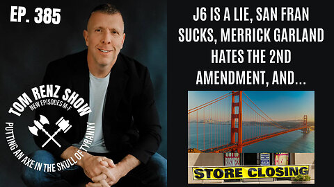 J6 is a Lie, San Fran Sucks, Merrick Garland Hates the 2nd Amendment, and...