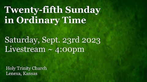 Twenty-Fifth Sunday in Ordinary Time :: Saturday, Sept 23rd 2023 4:00pm