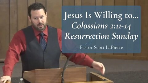 Jesus Is Willing to... | Colossians 2:11-14 | Resurrection Sunday