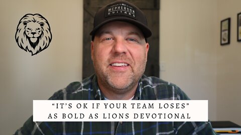 It’s OK If Your Team Loses | AS BOLD AS LIONS DEVOTIONAL | October 21, 2022