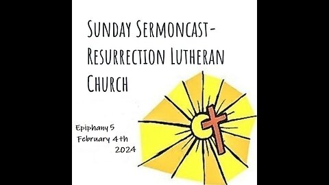 Sunday Sermoncast- Epiphany 5- Feb. 4th, 2024