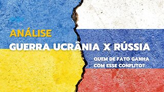 Guerra Ucrânia X Rússia. Quem de fato, ganha com esse CONFLITO?