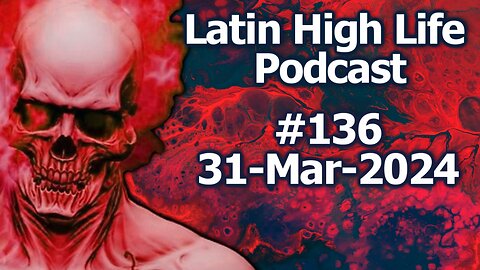 Latin High Life Podcast #136 | 31-Mar-2024