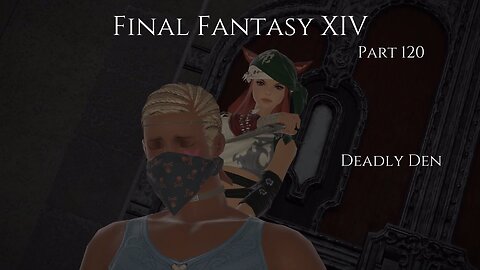 Final Fantasy XIV Part 120 - Deadly Den